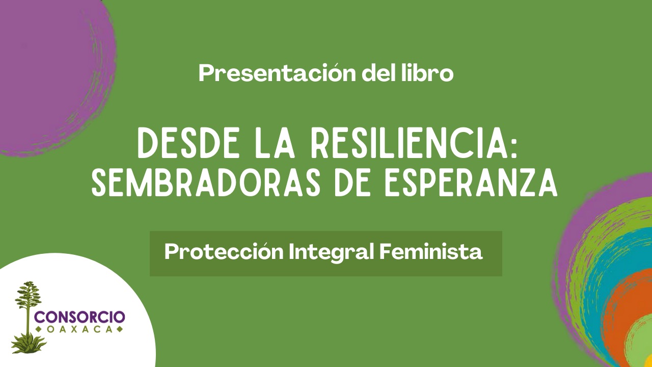 Consorcio Oaxaca presentó el libro: Protección Integral Feminista