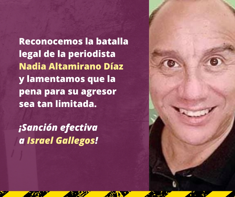 Reconocemos la batalla legal de la periodista Nadia Altamirano Díaz y lamentamos que la pena para su agresor sea tan limitada